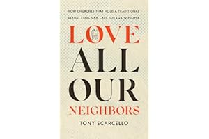 Love All Our Neighbors: How Churches That Hold a Traditional Sexual Ethic Can Care for LGBTQ People