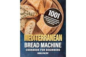 Mediterranean Bread Machine Cookbook for Beginners: 1001-Day Classic and Tasty Recipes for Baking Homemade Bread to help you Lose Weight and Achieve A Healthy Lifestyle