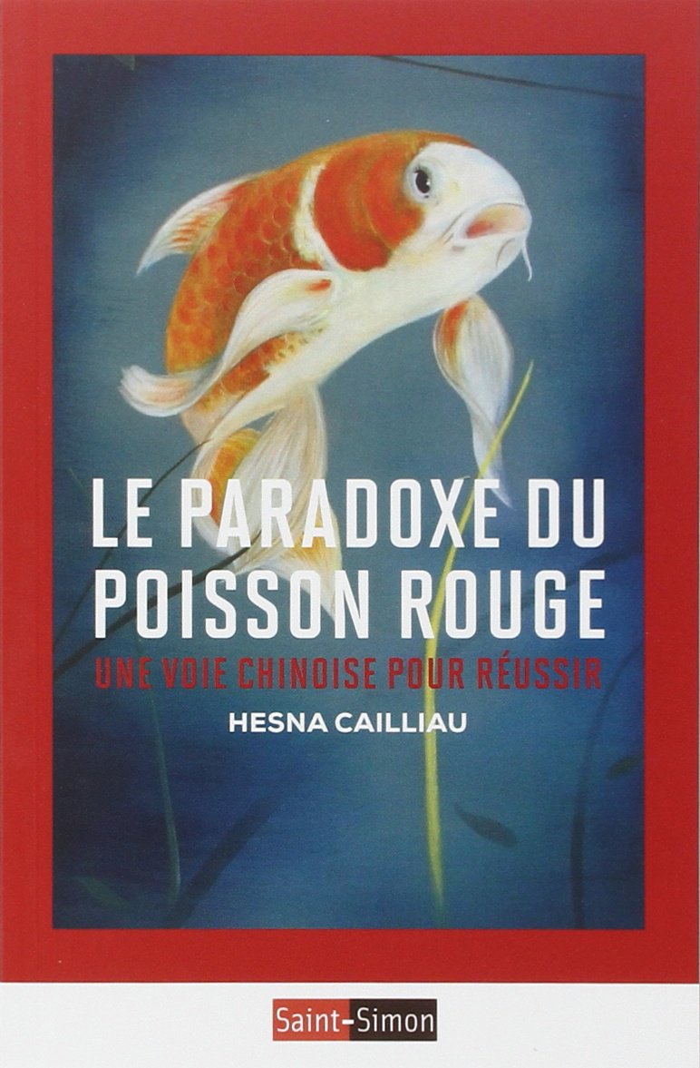 Le Paradoxe Du Poisson Rouge Une Voie Chinoise Pour Reussir Amazon Co Uk Cailliau Hesna Books