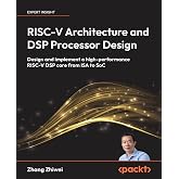 RISC-V Architecture and DSP Processor Design: Design and implement a high-performance RISC-V DSP core from ISA to SoC