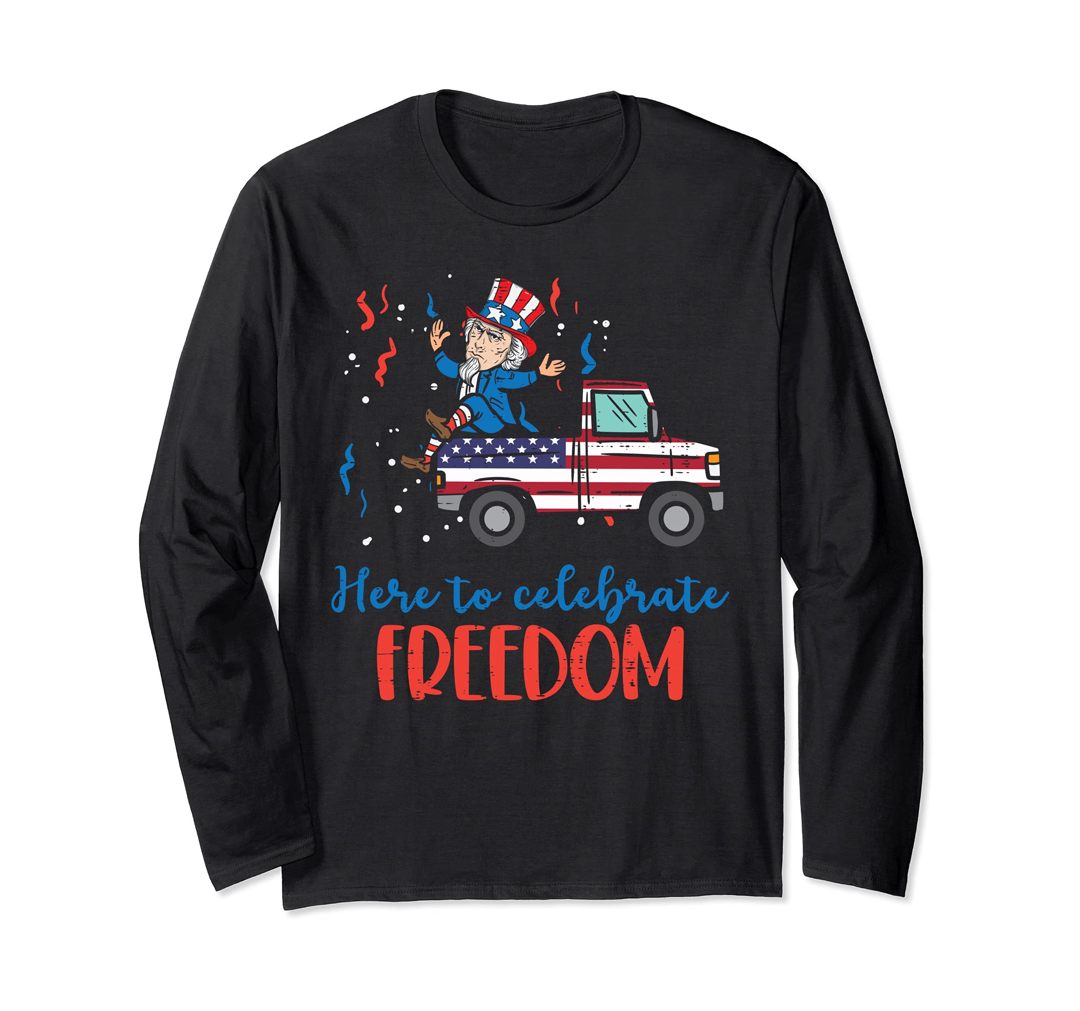 Here To Celebrate USA Pickup Truck Uncle Sam 4th Of July Long Sleeve T-Shirt