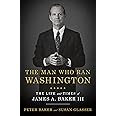 The Man Who Ran Washington: The Life and Times of James A. Baker III
