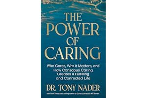 The Power of Caring: Who Cares, Why It Matters, and How Conscious Caring Creates a Fulfilling and Connected Life
