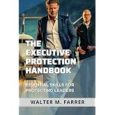 The Executive Protection Handbook: Essential Skills for Protecting Leaders