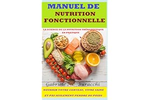 MANUEL DE NUTRITION FONCTIONNELLE LA SCIENCE DE LA NUTRITION THÉRAPEUTIQUE EN PRATIQUE NOURRIR VOTRE CERVEAU, VIVRE SAINE ET 