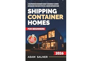 Shipping Container Homes for Beginners: A Comprehensive Beginner's Guide to Designing, Planning, and Building Your Cost-Effective, Modern Container Home | BONUS: Beginner-Friendly Floor Plans