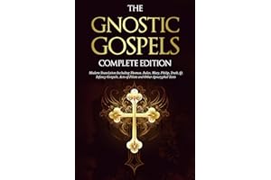 The Gnostic Gospels Complete Edition: Modern Translation Including Thomas, Judas, Mary, Philip, Truth, Q, Infancy Gospels, Ac