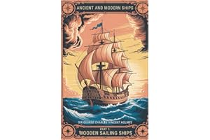 Ancient and Modern Ships Part 1: Wooden Sailing Ships: The Evolution of Maritime Design and Strategy Through Wooden Ships (Annotated)