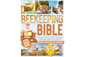 BEEKEEPING BIBLE: [ 5 IN 1 ] From Novice to Expert: Unraveling the Secrets of Ethical Beekeeping, Delving into Bee Behavior, and Navigating Sustainable Harvests Across Seasons