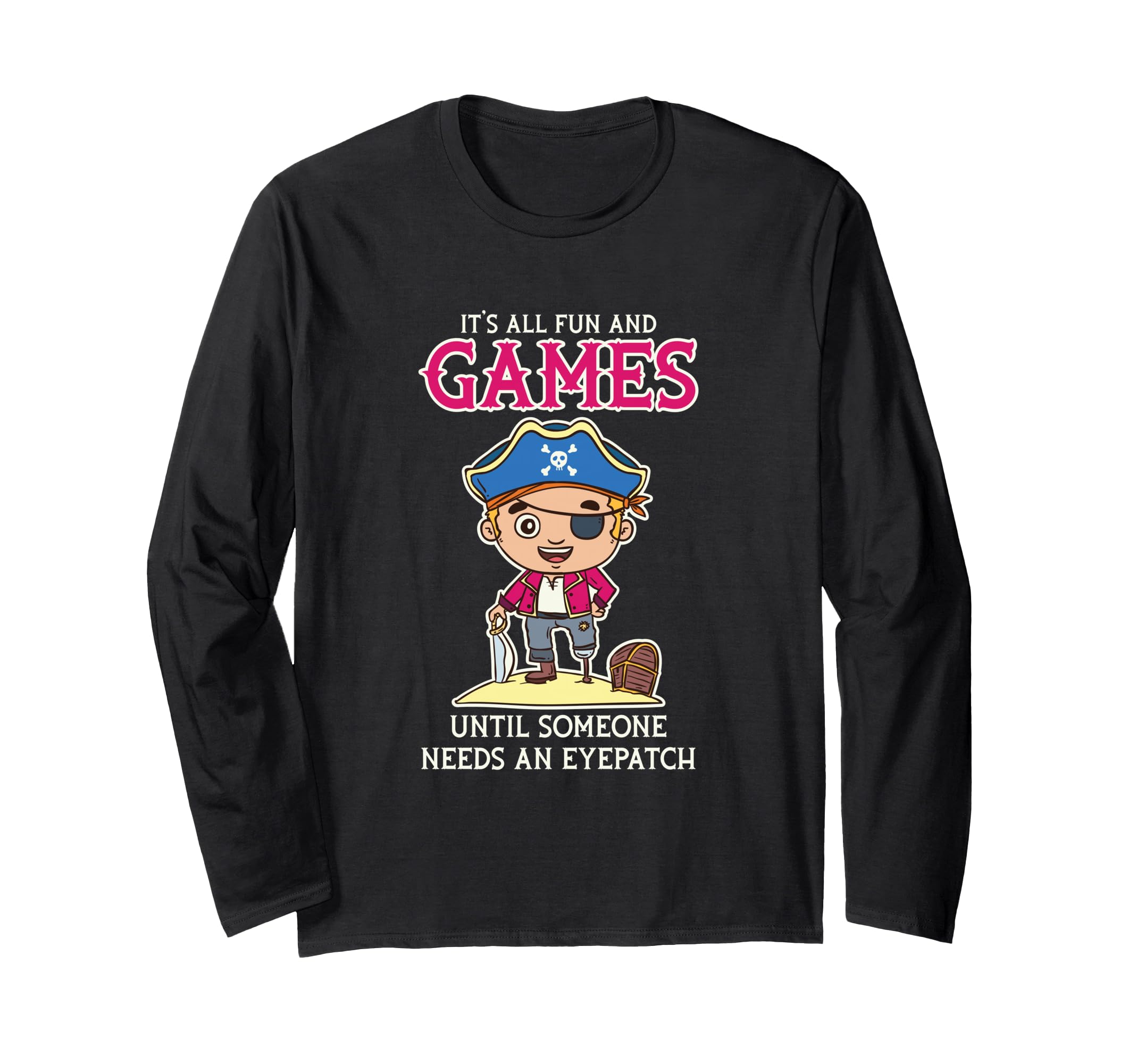 It's All Fun and Games Until Someone Needs an Eyepatch Long Sleeve T-Shirt