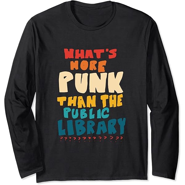 Amazon.com: What's More Punk Than The Public Library Long Sleeve T