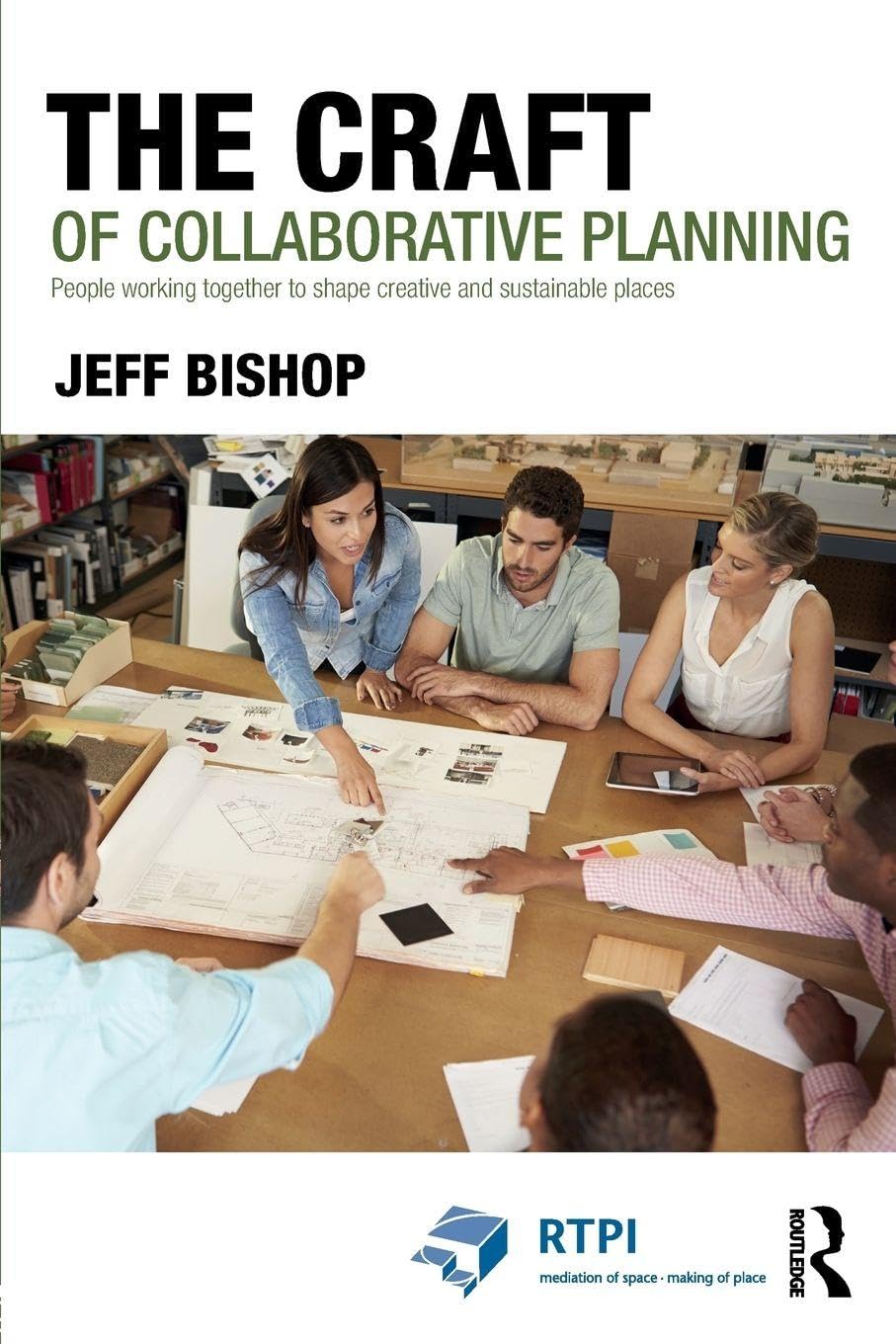 The Craft of Collaborative Planning: People working together to shape creative and sustainable places (RTPI Library Series)
