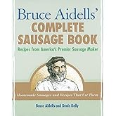 Bruce Aidells's Complete Sausage Book : Recipes from America's Premium Sausage Maker