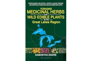 Foraging Medicinal Herbs and Wild Edible Plants in the Great Lakes Region: Upper Midwest and Ontario - Identify, Harvest, Prepare and Store Wild Foods ... (Midwest Medicinal and (Wild) Edible Plants)