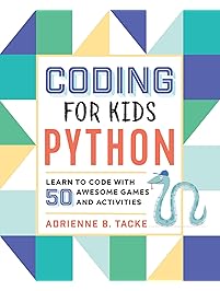Coding for Kids: Python: Learn to Code with 50 Awesome Games and Activities