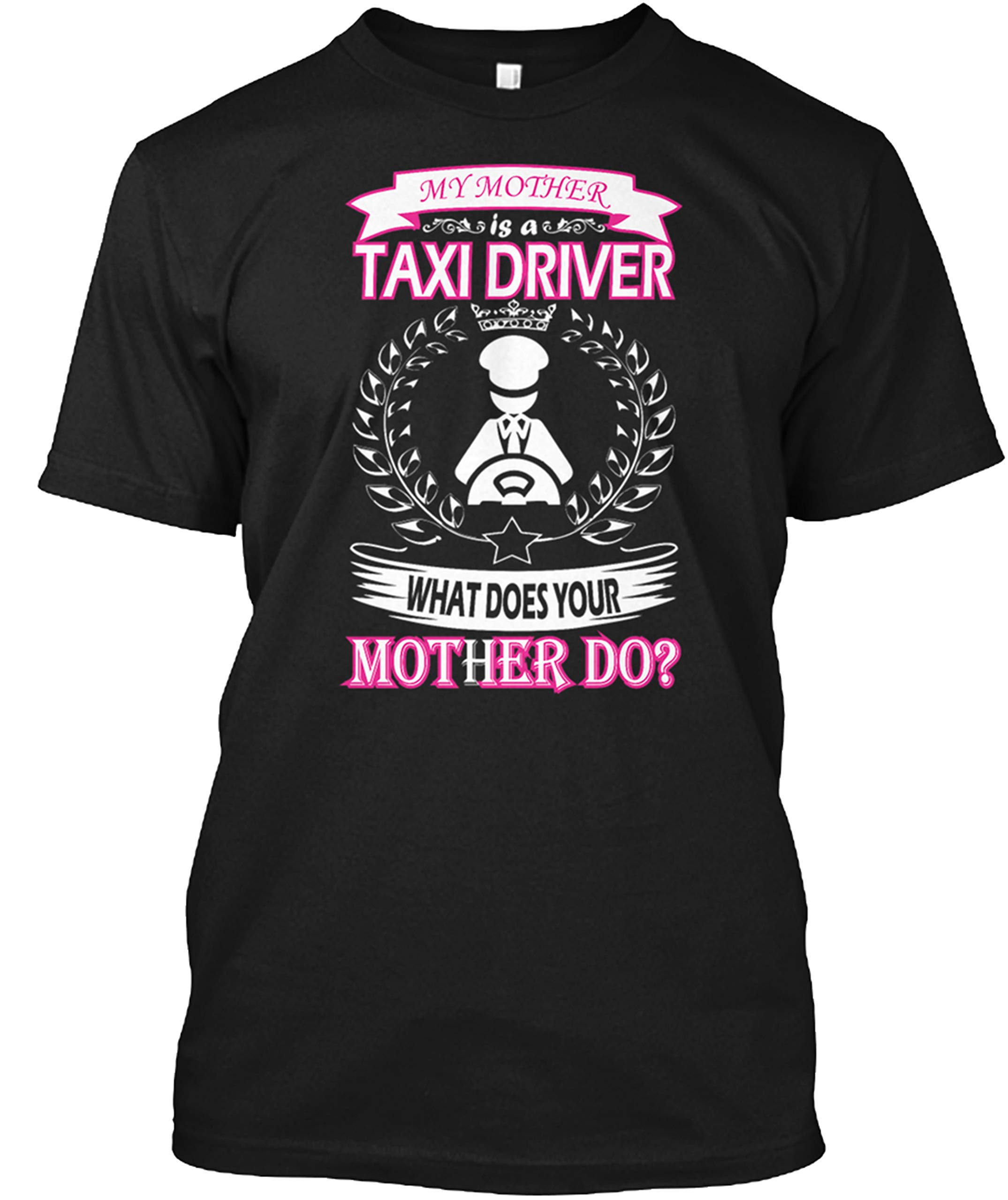 My Mother Is A Taxi Driver What Does Your Mother Do Gift T Shirt For Girls Unisex Funny Co