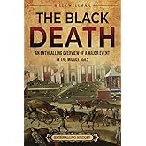 The Black Death: An Enthralling Overview of a Major Event in the Middle Ages (Europe)
