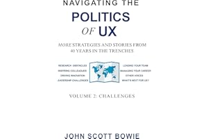 Navigating the Politics of UX Vol 2: Challenges: More Strategies and Stories from 40 Years in the Trenches (Navigating the Po