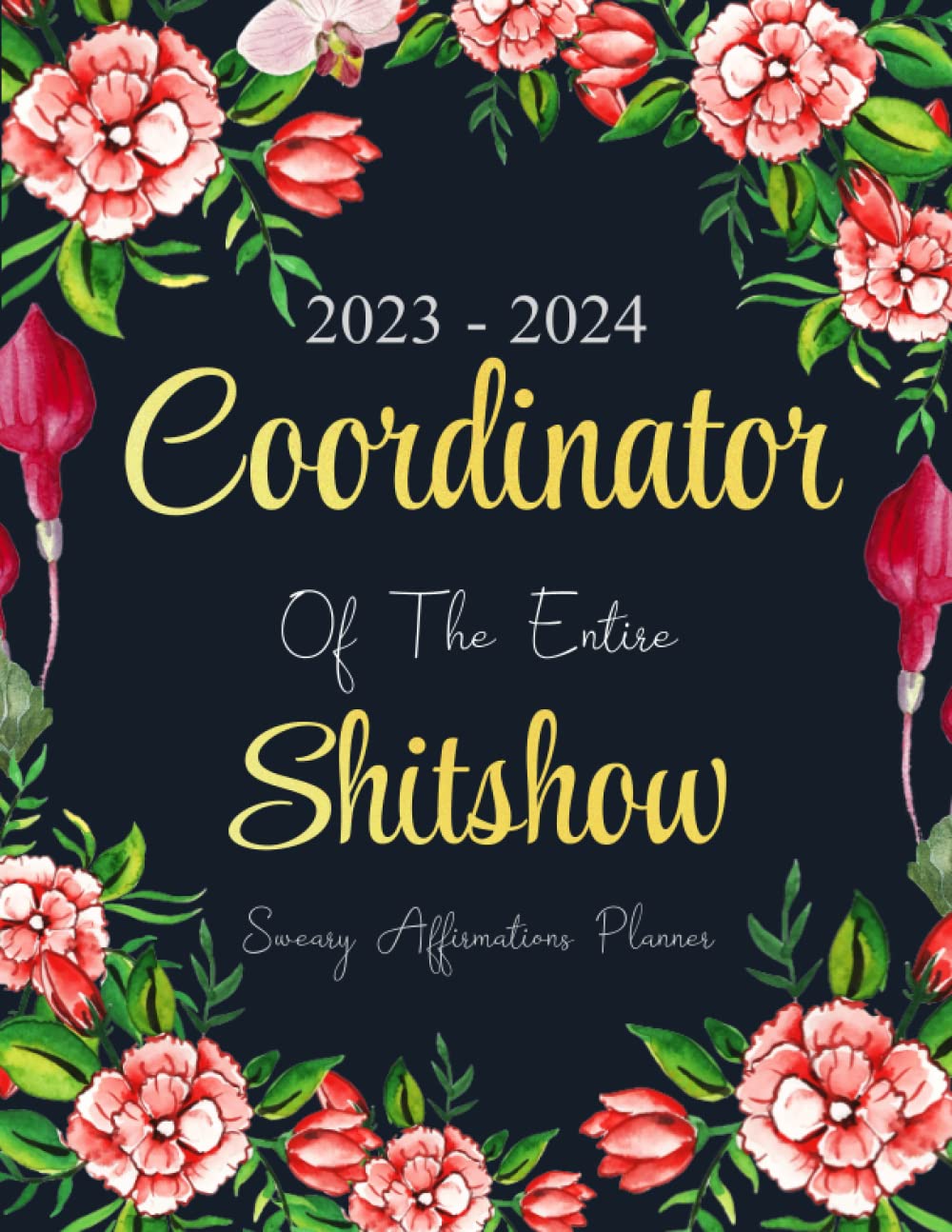Coordinator Of The Entire Shitshow Sweary Affirmations Planner 2023-2024: 2 Year (24 Month) Organizer Large 8.5 x 11 with Funny Cuss Word, ... To Do Lists, Habit Tracker, Important Dates