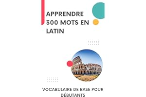 Apprendre 300 mots en Latin: Vocabulaire de base pour débutants (Apprendre le latin t. 1) (French Edition)