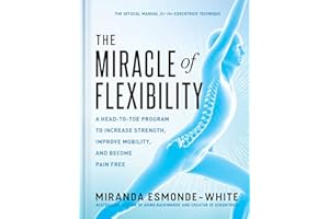 The Miracle of Flexibility: A Head-to-Toe Program to Increase Strength, Improve Mobility, and Become Pain Free