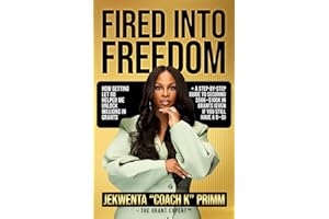 Fired Into Freedom: How Getting Let Go Helped Me Unlock Millions in Grants + A Step-by-Step Guide to Securing $50K-$100K in G