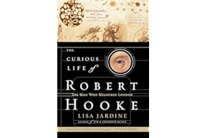 The Curious Life of Robert Hooke: The Man Who Measured London – England's Forgotten Scientific Revolutionary and His Rivalry 
