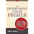 The Department Chair Primer: What Chairs Need to Know and Do to Make a Difference