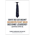 Why Do So Many Incompetent Men Become Leaders?: (And How to Fix It)