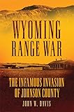 Wyoming Range War: The Infamous Invasion of Johnson County