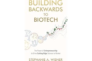 Building Backwards to Biotech: The Power of Entrepreneurship to Drive Cutting-Edge Science to Market