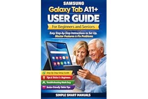 Samsung Galaxy Tab A11+ User Guide for Beginners and Seniors: Easy Step-by-Step Instructions to Set Up, Master Features, Fix 