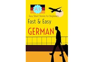 Fast & Easy GERMAN: Beginner Short Stories for German Learners (Level A1) – With German-English Glossaries and Practice Secti