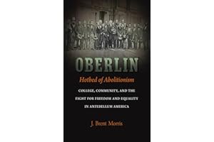 Oberlin, Hotbed of Abolitionism: College, Community, and the Fight for Freedom and Equality in Antebellum America