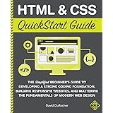 HTML and CSS QuickStart Guide: The Simplified Beginners Guide to Developing a Strong Coding Foundation, Building Responsive W