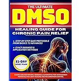 THE ULTIMATE DMSO HEALING GUIDE FOR CHRONIC PAIN RELIEF: Science-Backed Natural Remedies & Alternative Pain Management Protocols for Joint Healing and Inflammation Control