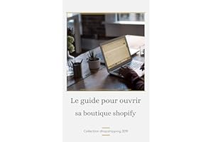 LE GUIDE POUR OUVRIR SA BOUTIQUE SHOPIFY (French Edition)