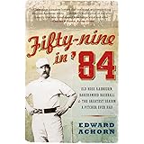 Fifty-nine in '84: Old Hoss Radbourn, Barehanded Baseball, and the Greatest Season a Pitcher Ever Had