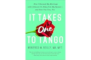 It Takes One to Tango: How I Rescued My Marriage with (Almost) No Help from My Spouse―and How You Can, Too