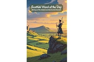 Scottish Word of the Day: 366 Days of Wit, Wisdom and Wee Scottish Wonders | Your Guide to Everyday Words, Quirky Phrases and Quaint Scottish Culture.