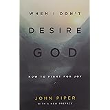 When I Don't Desire God (Redesign): How to Fight for Joy