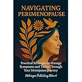 Navigating Perimenopause: Practical Strategies to Manage Symptoms and Thrive Through Your Menopause Journey (Bold Women Blueprint)