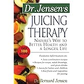 Dr. Jensen's Juicing Therapy : Nature's Way to Better Health and a Longer Life