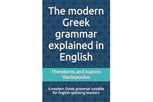 The modern Greek grammar explained in English: A modern Greek grammar suitable for English-speaking learners