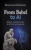 From Babel to AI: Idolatry, Transhumanism, and the