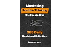 Mastering Positive Thinking - One Day at a Time: A Year of 365 Handpicked Inspirations of Deep & Actionable Wisdom. Each Day, One Page, One Quote, One Reflection—A 5-Minute Self-Help Daily Habit.