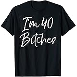 Funny 40th Birthday Gift for Women Girls Cute I'm 40 Bitches T-Shirt