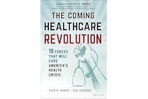 The Coming Healthcare Revolution: 10 Forces that Will Cure America's Health Crisis