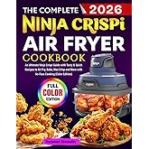 The Complete Ninja Crispi Air Fryer Cookbook: An Ultimate Ninja Crispi Guide with Tasty & Quick Recipes to Air Fry, Bake, Max Crisp and More with No-Fuss Cooking (Color Edition)