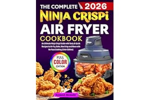 The Complete Ninja Crispi Air Fryer Cookbook: An Ultimate Ninja Crispi Guide with Tasty & Quick Recipes to Air Fry, Bake, Max Crisp and More with No-Fuss Cooking (Color Edition)